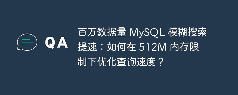 百万数据量 mysql 模糊搜索提速:如何在 512m 内存限制下优化查询速度?