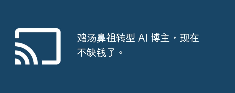 鸡汤鼻祖转型 ai 博主,现在不缺钱了。