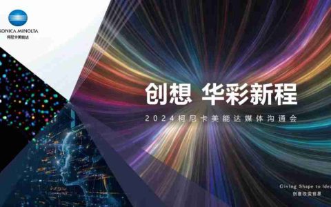 创想 华彩新程 2024 柯尼卡美能达媒体沟通会焕动韧性发展新势能