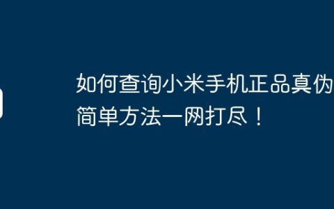 如何查询小米手机正品真伪？简单方法一网打尽！