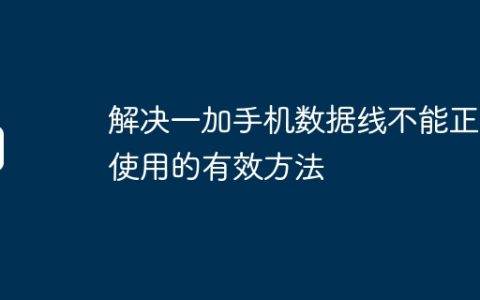 解决一加手机数据线不能正常使用的有效方法