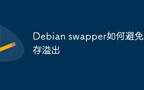 Debian swapper如何避免内存溢出