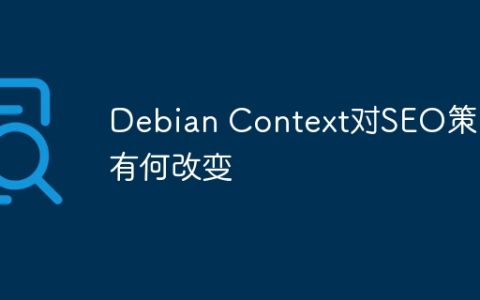 Debian Context对SEO策略有何改变