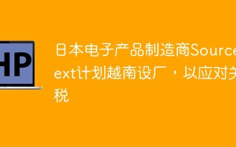 日本电子产品制造商Sourcenext计划越南设厂，以应对关税
