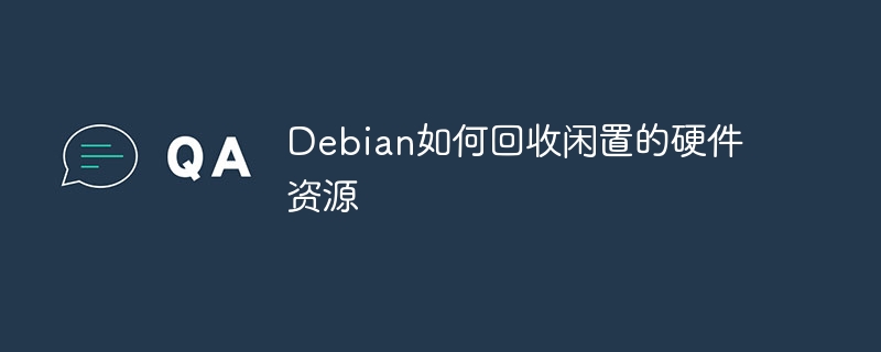 debian如何回收闲置的硬件资源