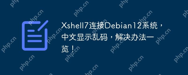xshell7连接debian12系统,中文显示乱码,解决办法一览!