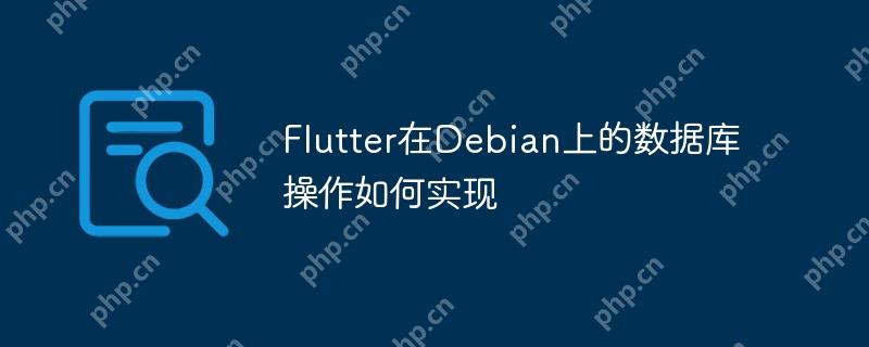 Flutter在Debian上的数据库操作如何实现