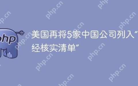 美国再将5家中国公司列入“未经核实清单”