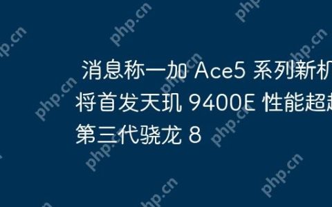 消息称一加 Ace5 系列新机将首发天玑 9400E 性能超越第三代骁龙 8