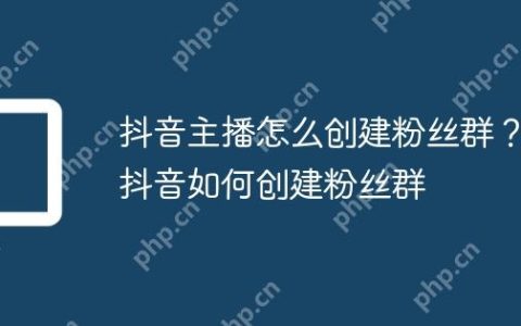 抖音主播怎么创建粉丝群？抖音如何创建粉丝群