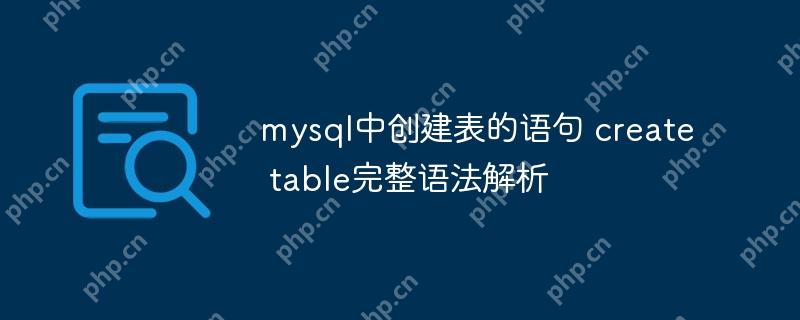 mysql中创建表的语句 create table完整语法解析