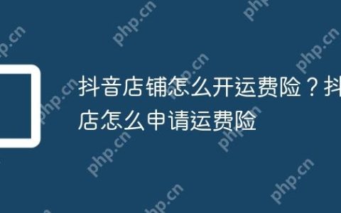 抖音店铺怎么开运费险？抖店怎么申请运费险