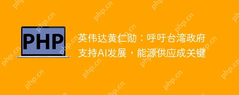 英伟达黄仁勋：呼吁台湾政府支持ai发展，能源供应成关键