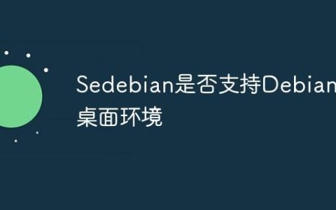 Sedebian是否支持Debian的桌面环境