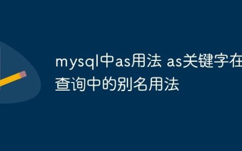 mysql中as用法 as关键字在查询中的别名用法