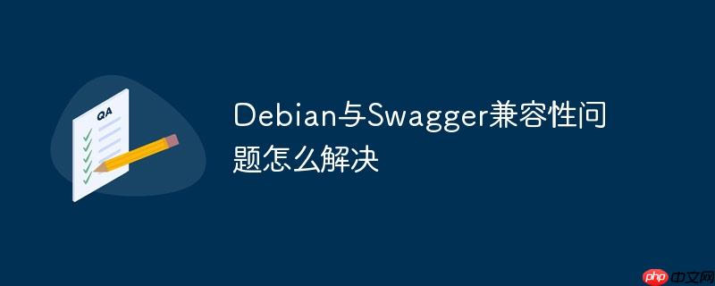 debian与swagger兼容性问题怎么解决