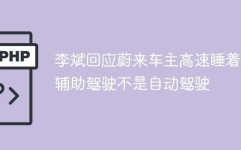 李斌回应蔚来车主高速睡着：辅助驾驶不是自动驾驶