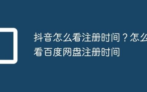 抖音怎么看注册时间？怎么看百度网盘注册时间