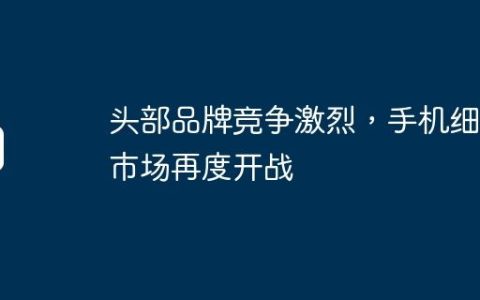 头部品牌竞争激烈，手机细分市场再度开战