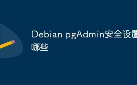 Debian pgAdmin安全设置有哪些