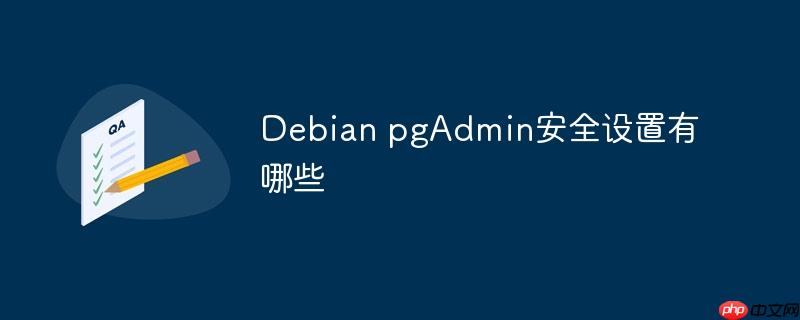 debian pgadmin安全设置有哪些