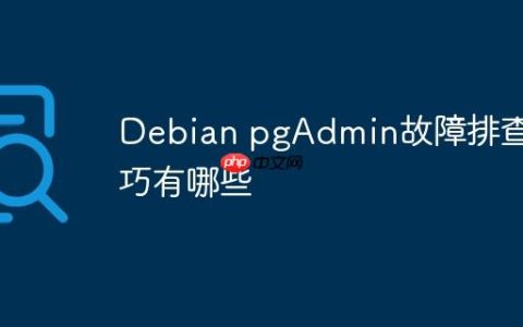 Debian pgAdmin故障排查技巧有哪些