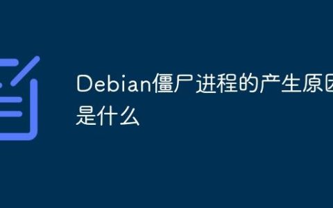 Debian僵尸进程的产生原因是什么