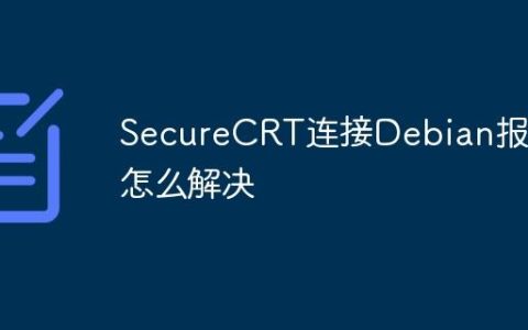 SecureCRT连接Debian报错怎么解决