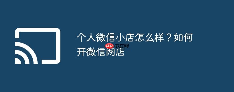个人微信小店怎么样?如何开微信网店