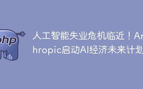 人工智能失业危机临近！Anthropic启动AI经济未来计划