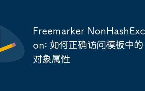 Freemarker NonHashException: 如何正确访问模板中的对象属性