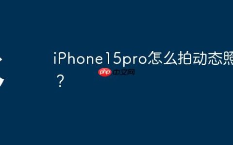 iPhone15pro怎么拍动态照片？