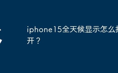 iphone15全天候显示怎么打开？