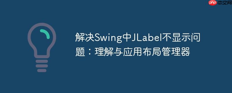 解决swing中jlabel不显示问题:理解与应用布局管理器
