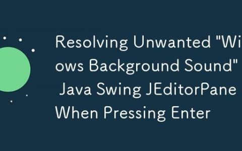Resolving Unwanted “Windows Background Sound” in Java Swing JEditorPane When Pressing Enter