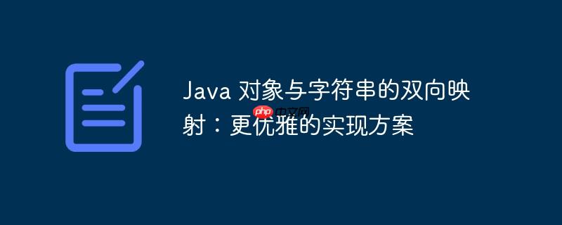 java 对象与字符串的双向映射:更优雅的实现方案