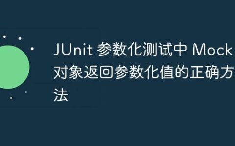 JUnit 参数化测试中 Mock 对象返回参数化值的正确方法