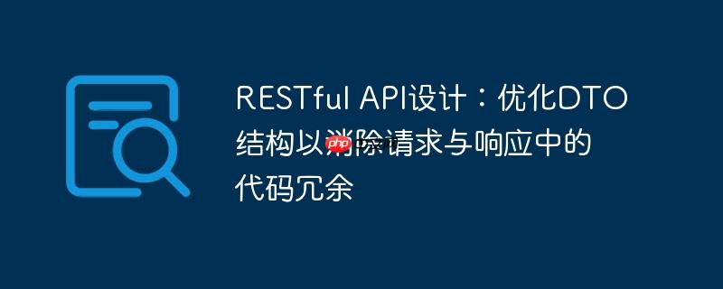 RESTful API设计:优化DTO结构以消除请求与响应中的代码冗余