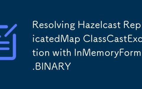 Resolving Hazelcast ReplicatedMap ClassCastException with InMemoryFormat.BINARY