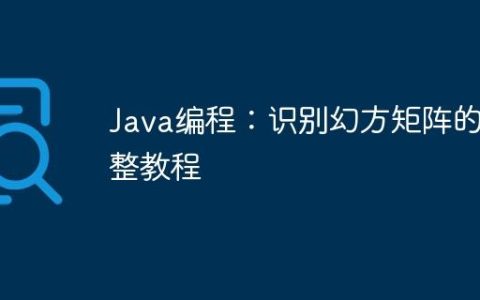 Java编程：识别幻方矩阵的完整教程