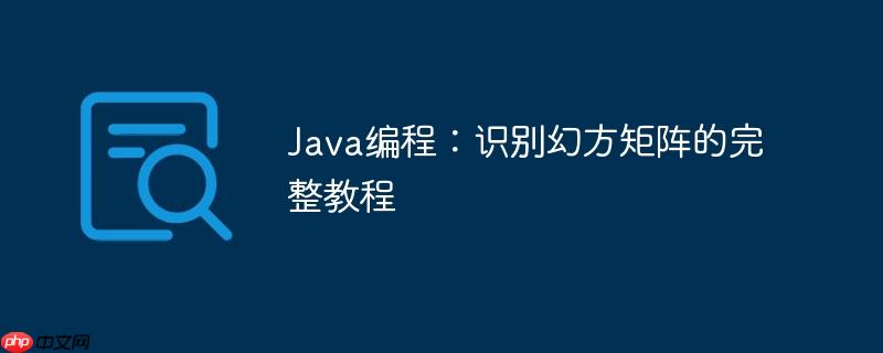 Java编程:识别幻方矩阵的完整教程