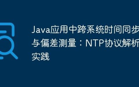 Java应用中跨系统时间同步与偏差测量：NTP协议解析与实践