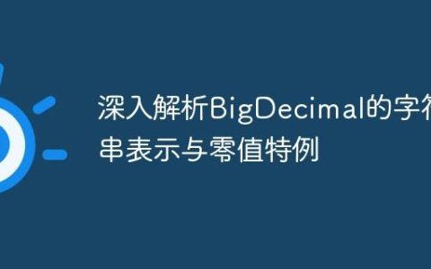 深入解析BigDecimal的字符串表示与零值特例