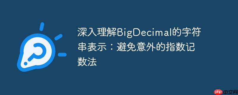 深入理解BigDecimal的字符串表示:避免意外的指数记数法