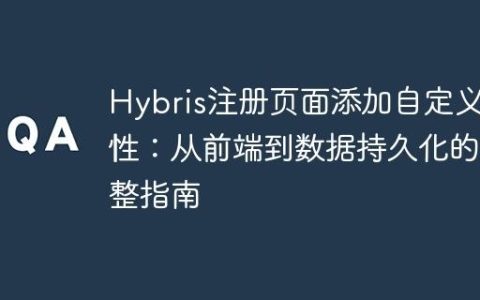 Hybris注册页面添加自定义属性：从前端到数据持久化的完整指南