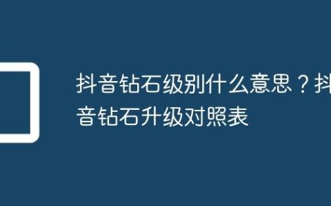 抖音钻石级别什么意思？抖音钻石升级对照表