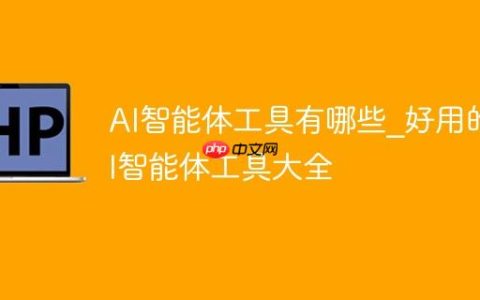 AI智能体工具有哪些_好用的AI智能体工具大全