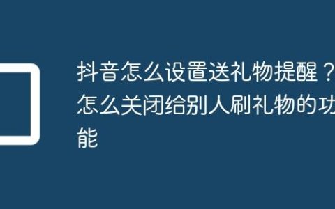 抖音怎么设置送礼物提醒？怎么关闭给别人刷礼物的功能