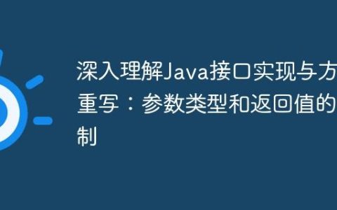 深入理解Java接口实现与方法重写：参数类型和返回值的限制