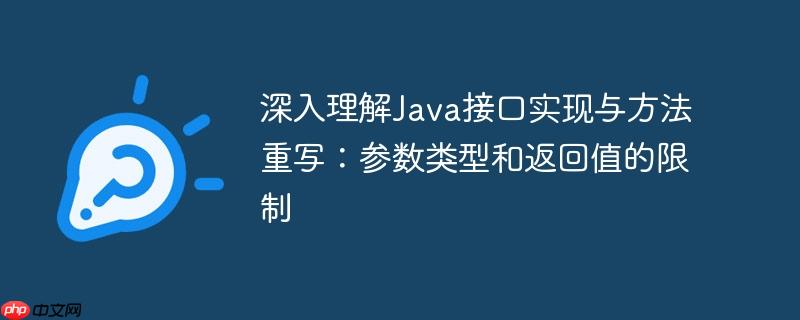 深入理解java接口实现与方法重写:参数类型和返回值的限制